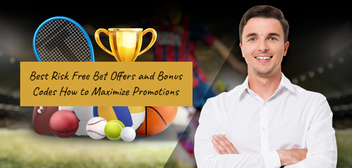 You are currently viewing Best Risk Free Bet Offers and Bonus Codes How to Maximise Promotions